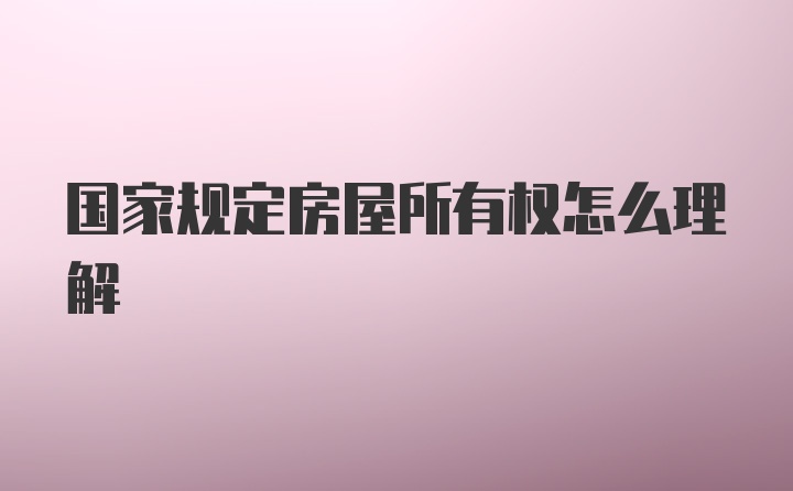 国家规定房屋所有权怎么理解