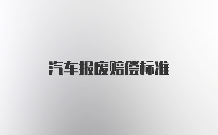 汽车报废赔偿标准