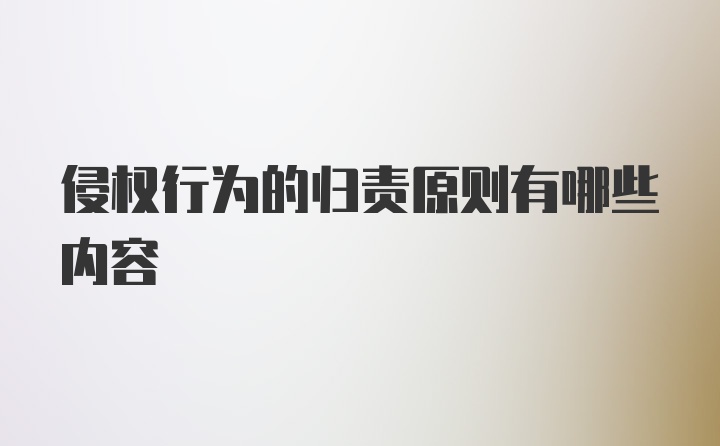 侵权行为的归责原则有哪些内容