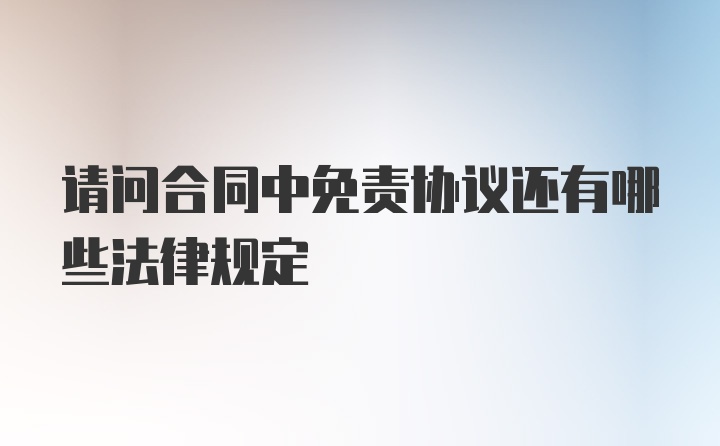 请问合同中免责协议还有哪些法律规定