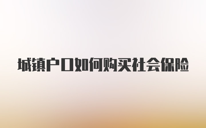 城镇户口如何购买社会保险