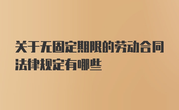 关于无固定期限的劳动合同法律规定有哪些