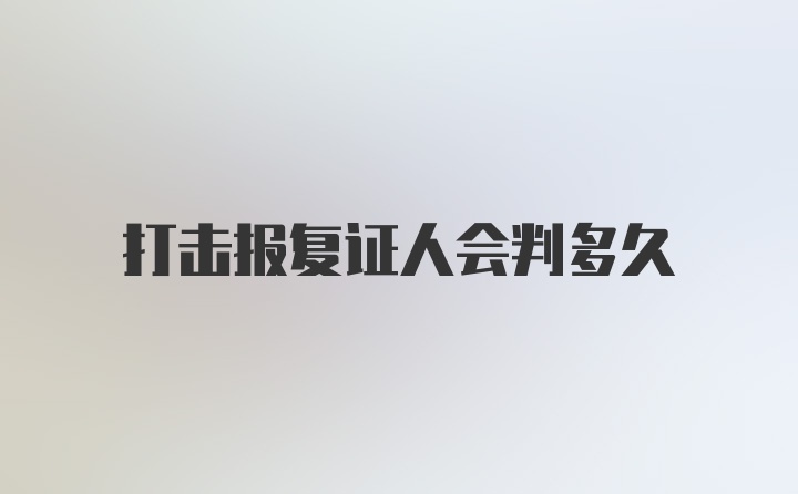 打击报复证人会判多久