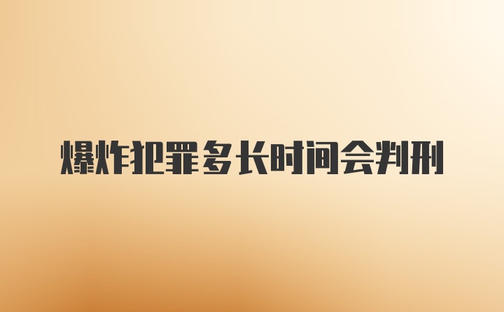 爆炸犯罪多长时间会判刑