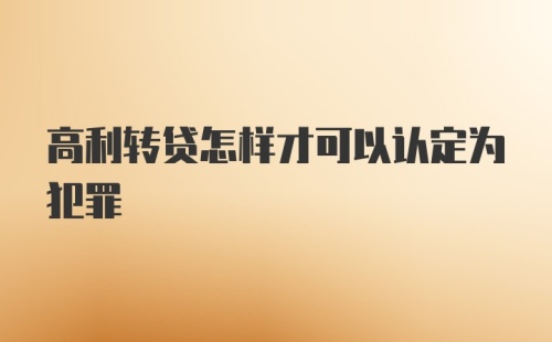 高利转贷怎样才可以认定为犯罪