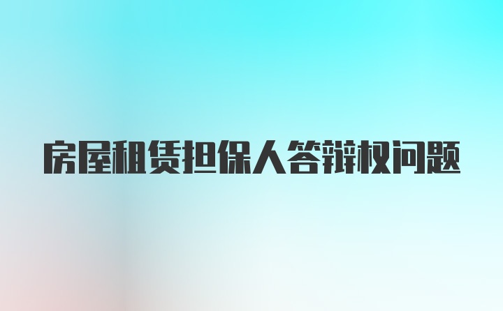 房屋租赁担保人答辩权问题