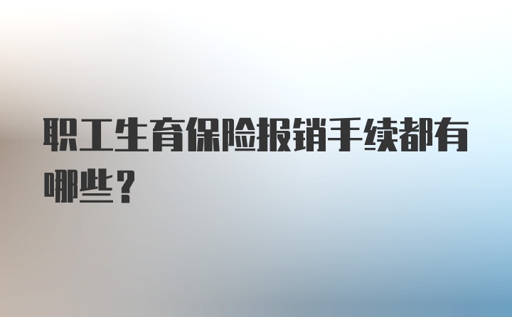 职工生育保险报销手续都有哪些？