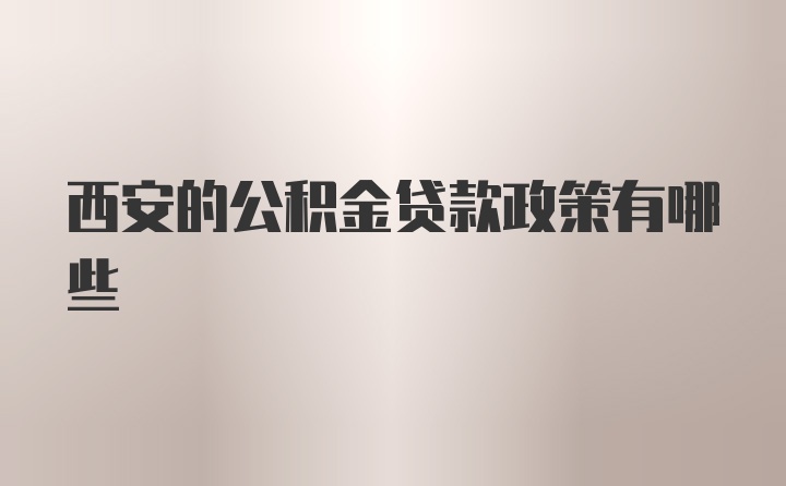 西安的公积金贷款政策有哪些