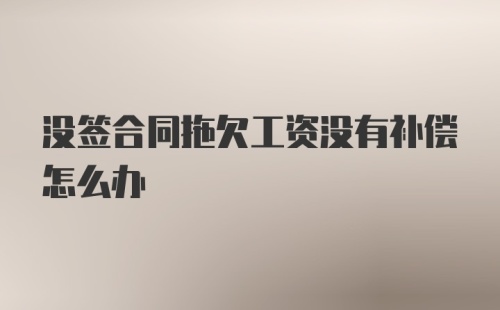 没签合同拖欠工资没有补偿怎么办