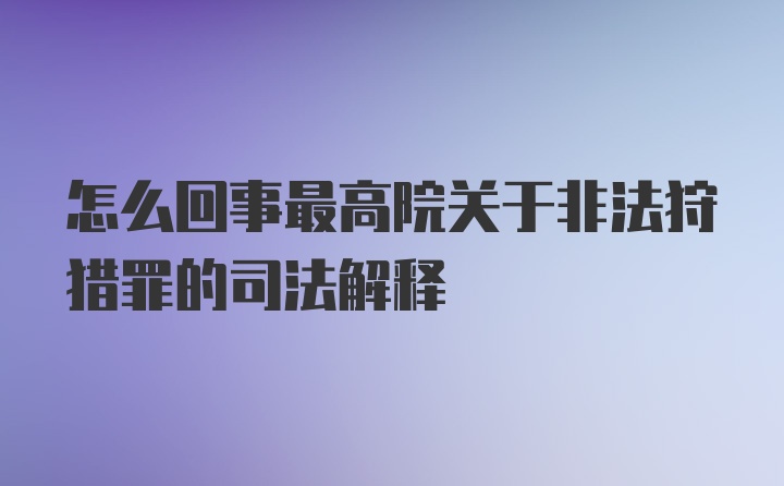 怎么回事最高院关于非法狩猎罪的司法解释