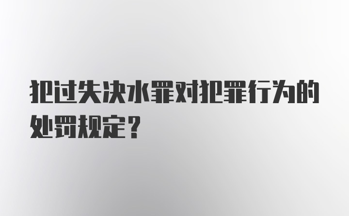 犯过失决水罪对犯罪行为的处罚规定？