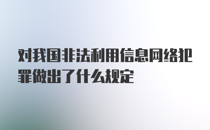 对我国非法利用信息网络犯罪做出了什么规定