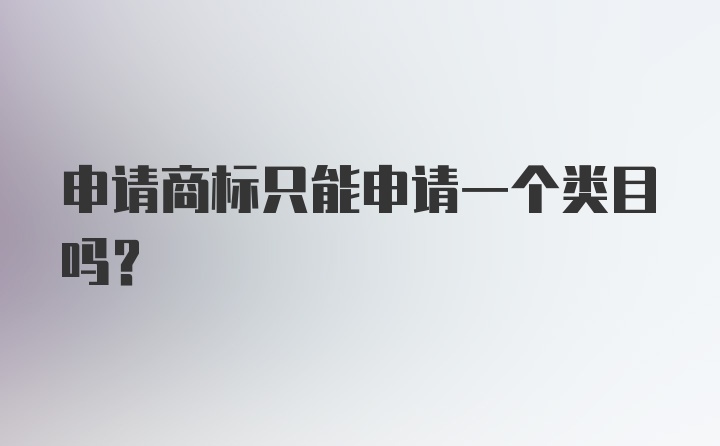 申请商标只能申请一个类目吗？