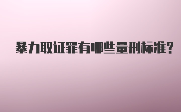 暴力取证罪有哪些量刑标准？