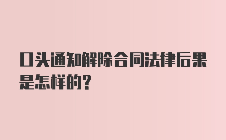 口头通知解除合同法律后果是怎样的？