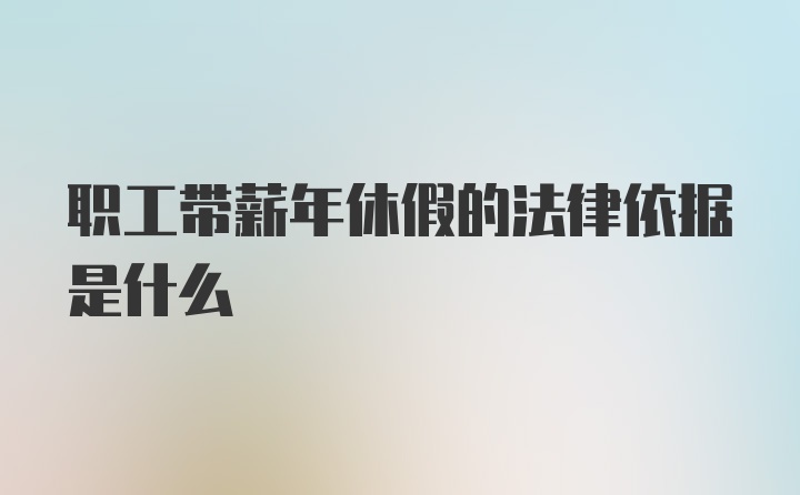 职工带薪年休假的法律依据是什么