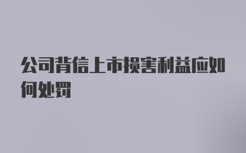 公司背信上市损害利益应如何处罚