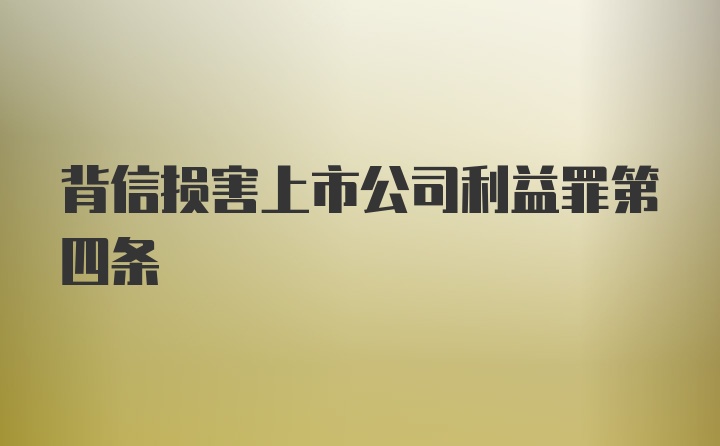 背信损害上市公司利益罪第四条