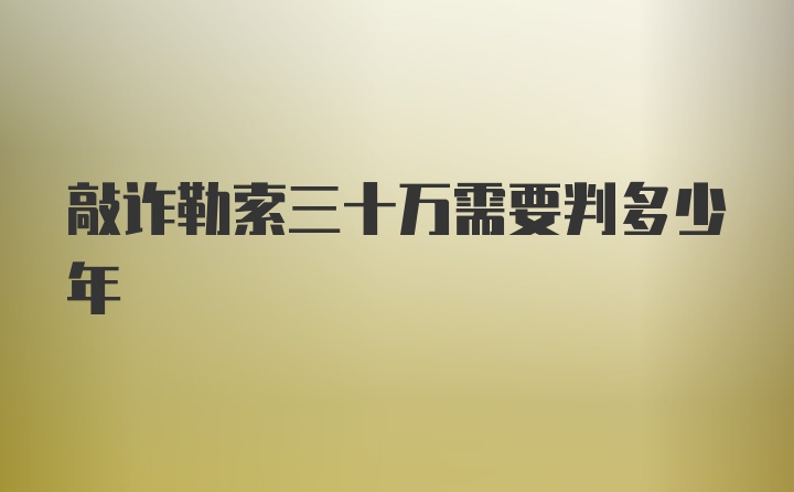 敲诈勒索三十万需要判多少年