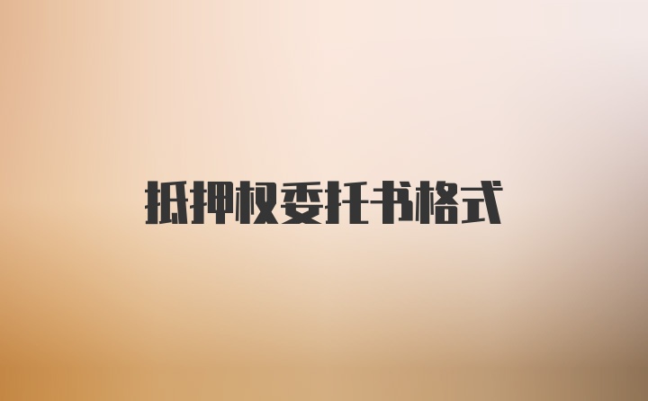 抵押权委托书格式