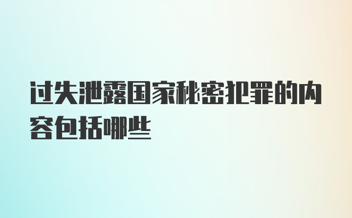 过失泄露国家秘密犯罪的内容包括哪些