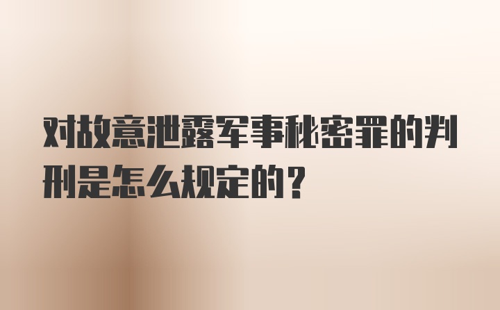 对故意泄露军事秘密罪的判刑是怎么规定的？