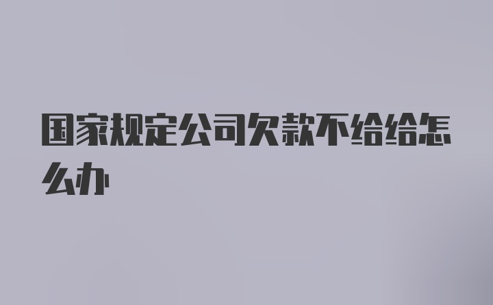 国家规定公司欠款不给给怎么办