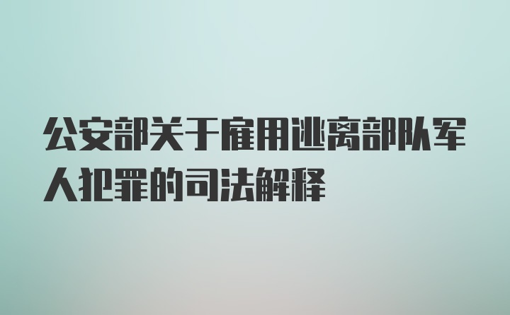 公安部关于雇用逃离部队军人犯罪的司法解释