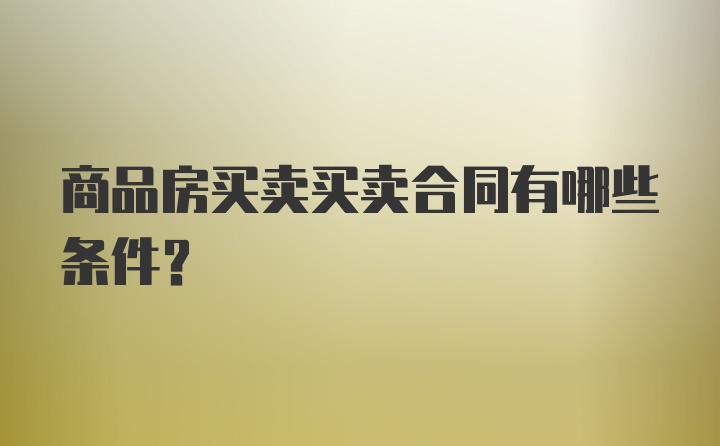 商品房买卖买卖合同有哪些条件？