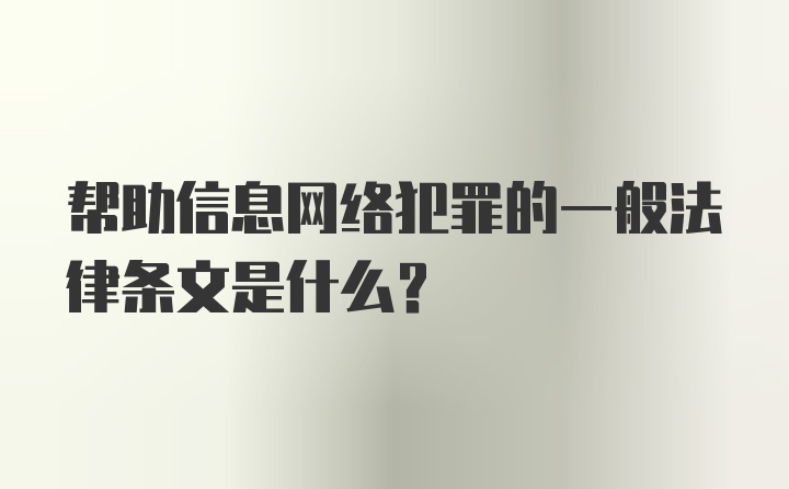 帮助信息网络犯罪的一般法律条文是什么?