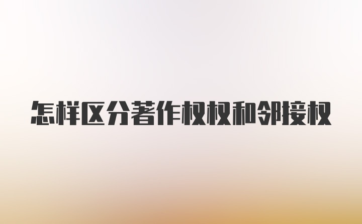 怎样区分著作权权和邻接权