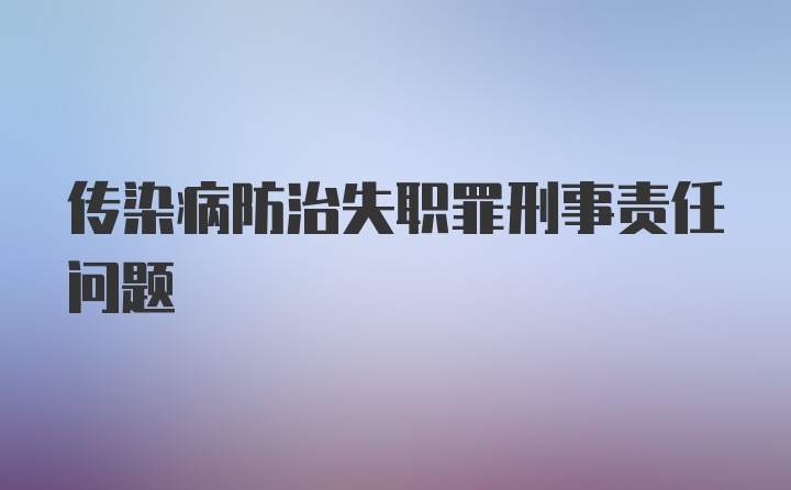 传染病防治失职罪刑事责任问题