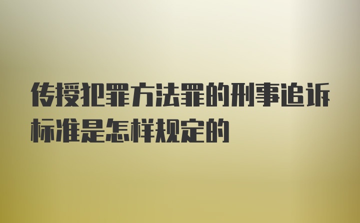 传授犯罪方法罪的刑事追诉标准是怎样规定的