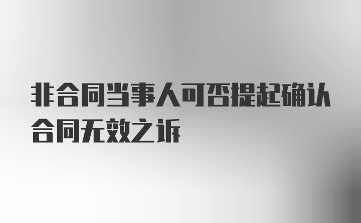 非合同当事人可否提起确认合同无效之诉