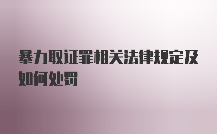 暴力取证罪相关法律规定及如何处罚