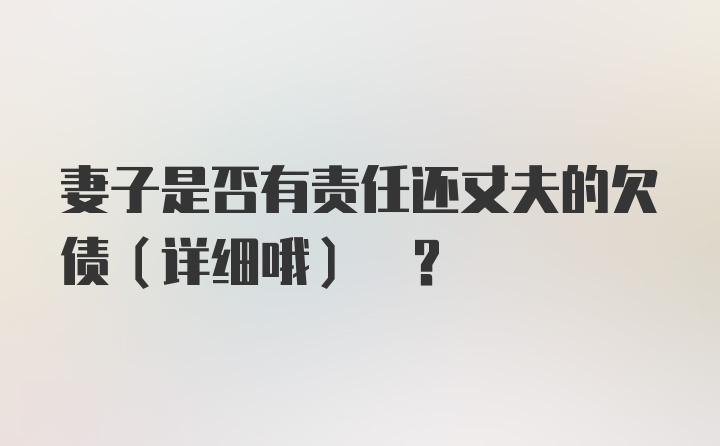 妻子是否有责任还丈夫的欠债(详细哦) ？