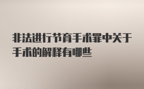 非法进行节育手术罪中关于手术的解释有哪些