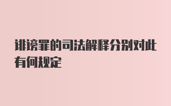 诽谤罪的司法解释分别对此有何规定