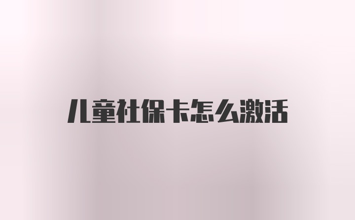 儿童社保卡怎么激活