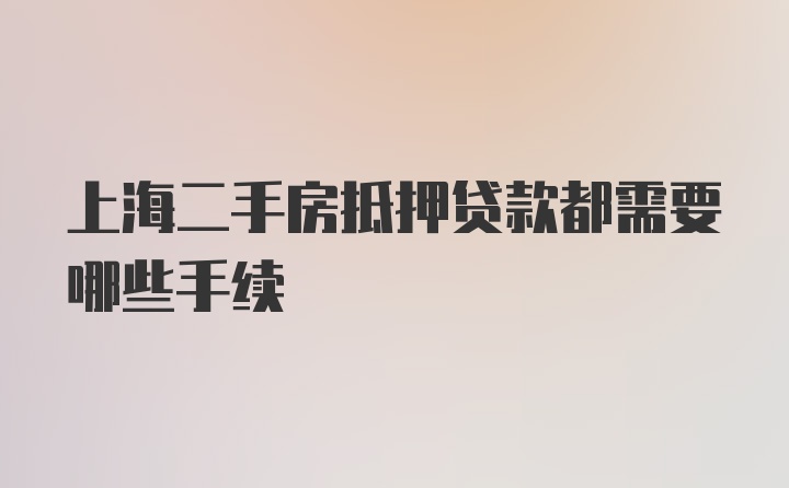 上海二手房抵押贷款都需要哪些手续