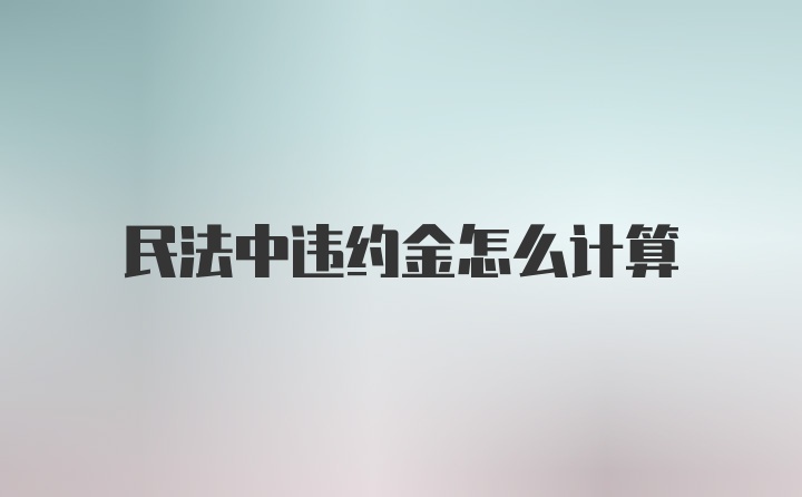 民法中违约金怎么计算