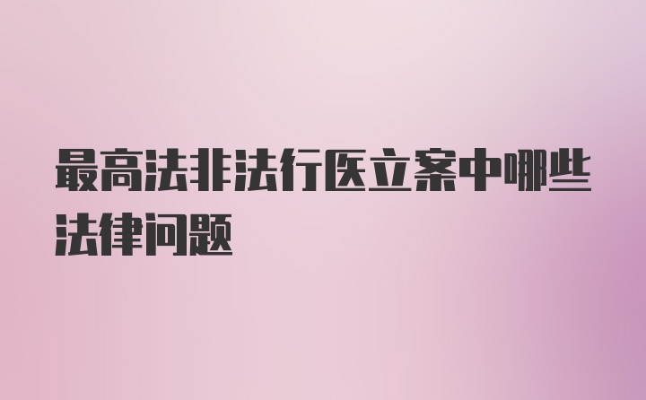 最高法非法行医立案中哪些法律问题