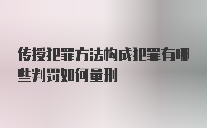 传授犯罪方法构成犯罪有哪些判罚如何量刑