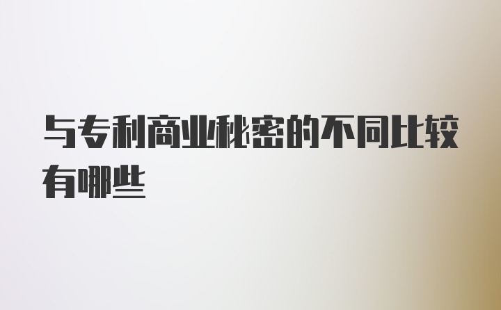 与专利商业秘密的不同比较有哪些