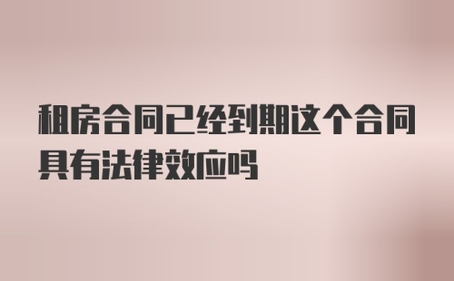 租房合同已经到期这个合同具有法律效应吗