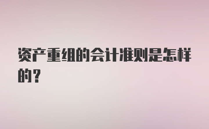 资产重组的会计准则是怎样的？