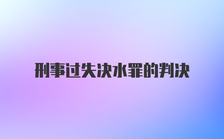 刑事过失决水罪的判决