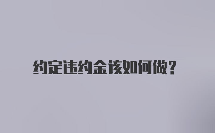 约定违约金该如何做？