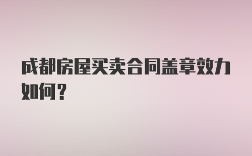 成都房屋买卖合同盖章效力如何？