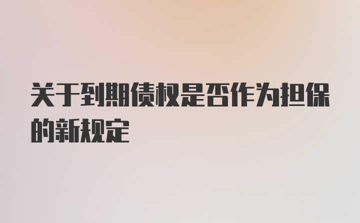 关于到期债权是否作为担保的新规定